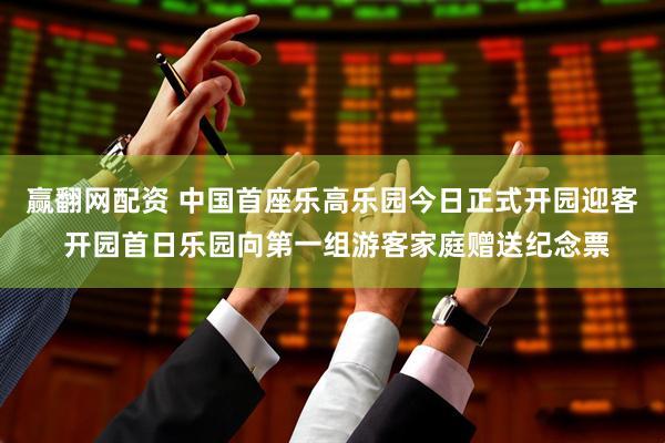 赢翻网配资 中国首座乐高乐园今日正式开园迎客 开园首日乐园向第一组游客家庭赠送纪念票